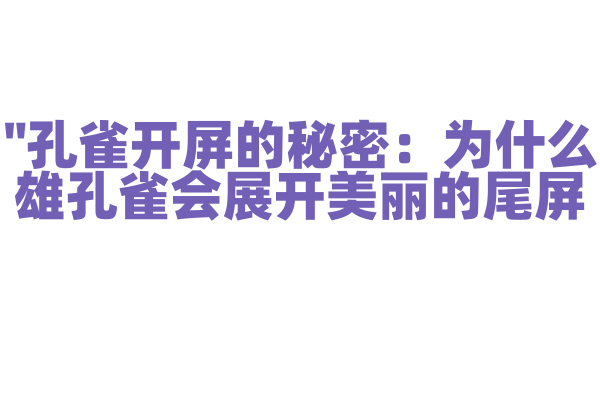 "孔雀开屏的秘密：为什么雄孔雀会展开美丽的尾屏？"